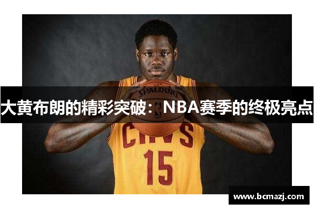 大黄布朗的精彩突破：NBA赛季的终极亮点