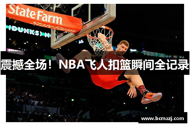 震撼全场！NBA飞人扣篮瞬间全记录